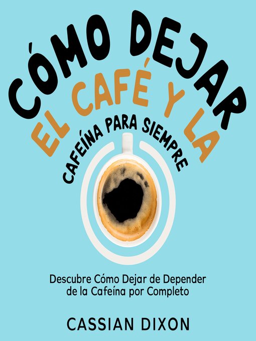 Title details for Cómo Dejar el Café y la Cafeína para Siempre by Cassian Dixon - Available